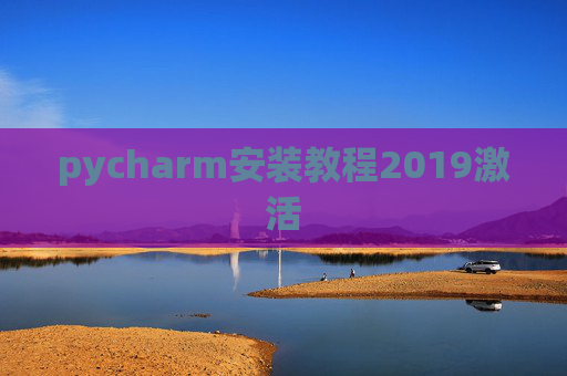 pycharm安装教程2019激活 pycharm安装教程2019激活
